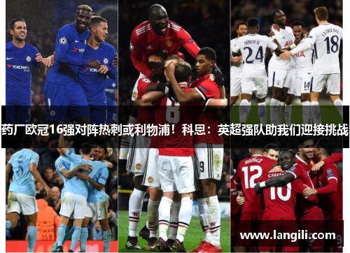 药厂欧冠16强对阵热刺或利物浦！科恩：英超强队助我们迎接挑战